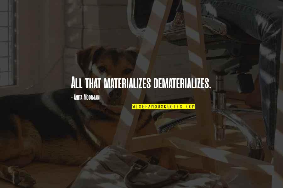 Comolli Granite Quotes By Anita Moorjani: All that materializes dematerializes. Comolli Granite Quotes By Anita Moorjani: All that materializes dematerializes.