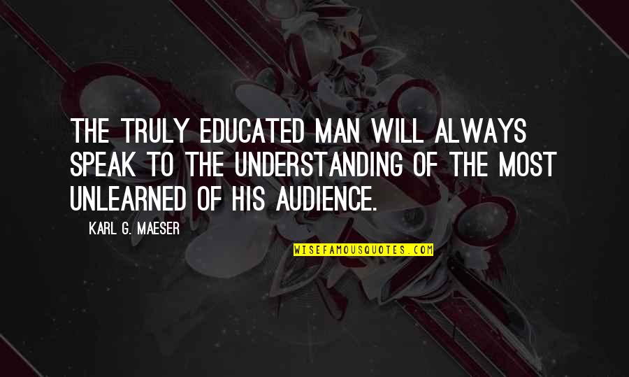 Comonot Quotes By Karl G. Maeser: The truly educated man will always speak to