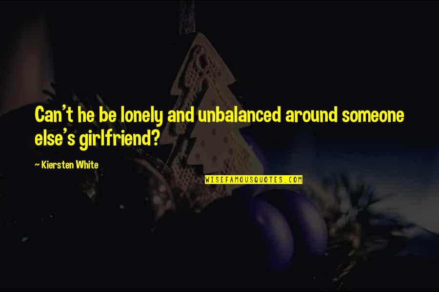 Comonot Quotes By Kiersten White: Can't he be lonely and unbalanced around someone