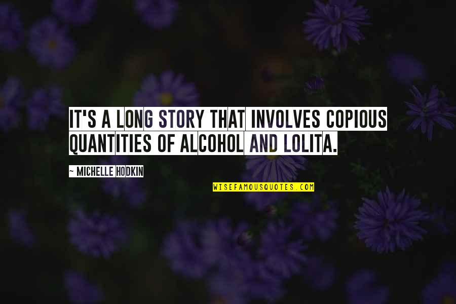 Comorin Quotes By Michelle Hodkin: It's a long story that involves copious quantities