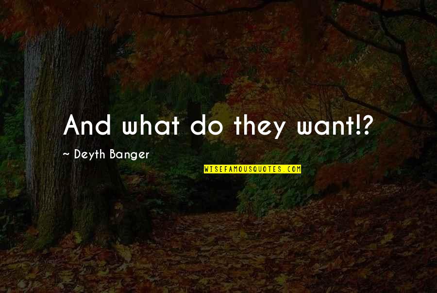 Comotto Tide Quotes By Deyth Banger: And what do they want!?