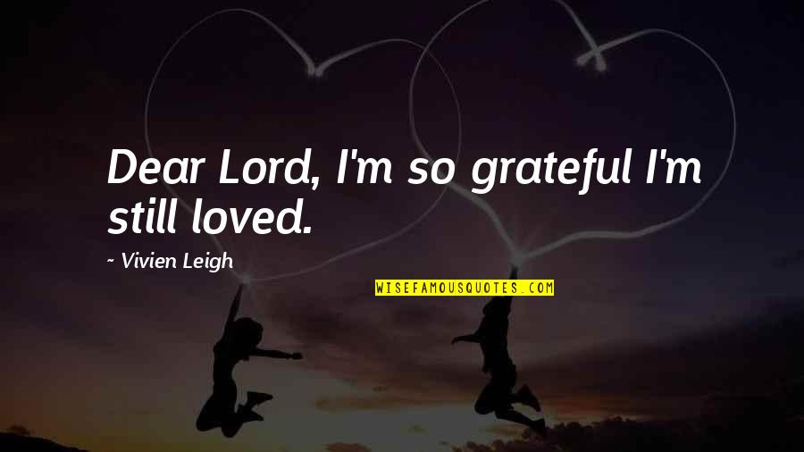 Comox British Columbia Quotes By Vivien Leigh: Dear Lord, I'm so grateful I'm still loved.
