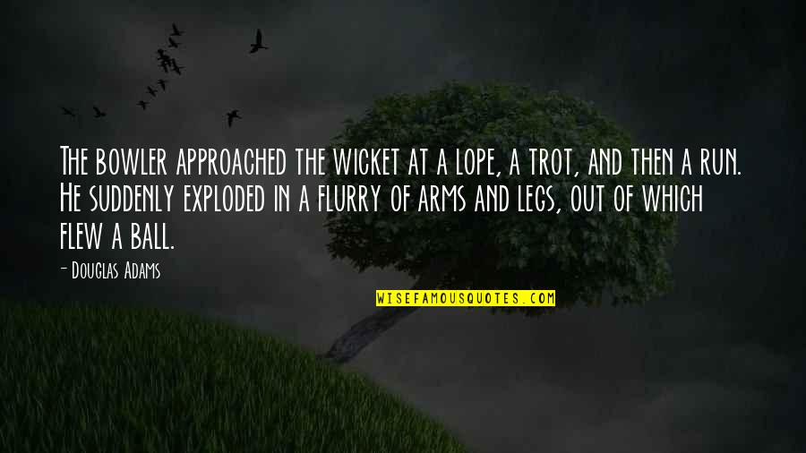 Comp Quotes By Douglas Adams: The bowler approached the wicket at a lope,