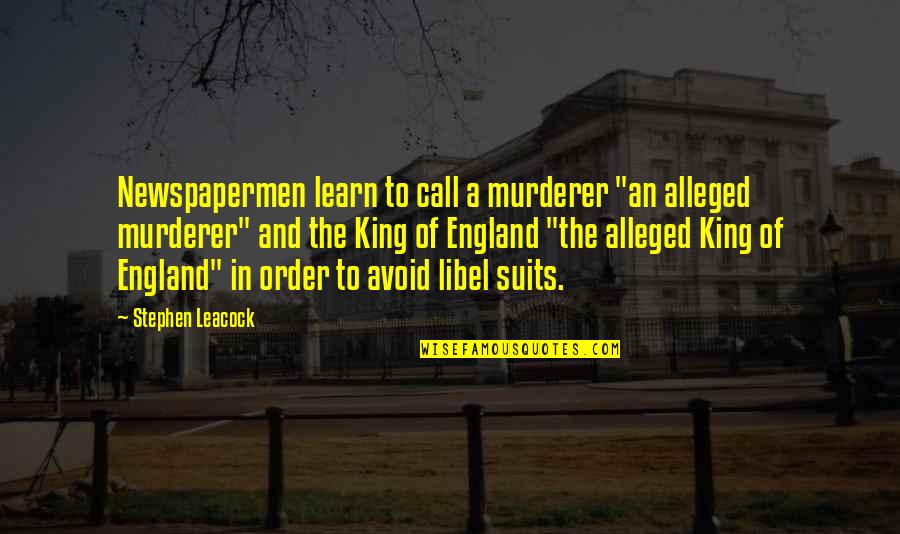 Comp Quotes By Stephen Leacock: Newspapermen learn to call a murderer "an alleged