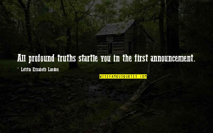 Comp Sci Quotes By Letitia Elizabeth Landon: All profound truths startle you in the first Comp Sci Quotes By Letitia Elizabeth Landon: All profound truths startle you in the first