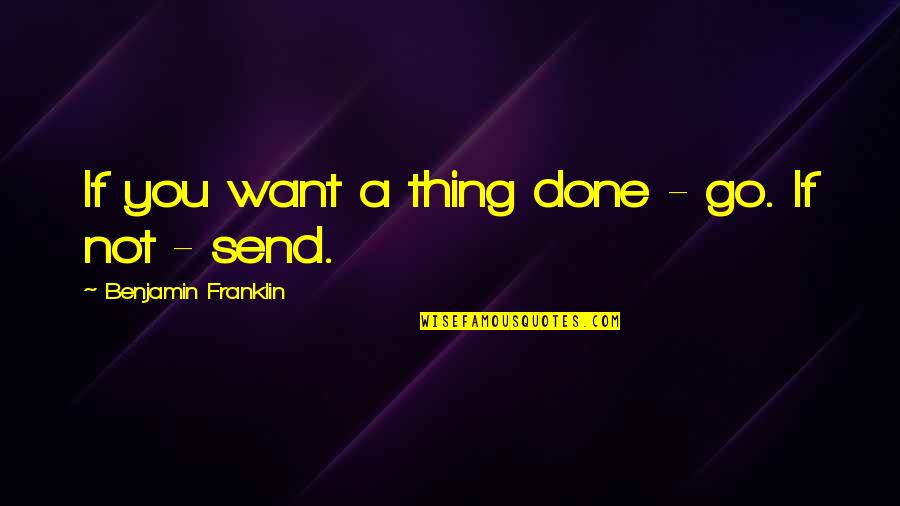 Comp Tences Infirmi Res Quotes By Benjamin Franklin: If you want a thing done - go. Comp Tences Infirmi Res Quotes By Benjamin Franklin: If you want a thing done - go.