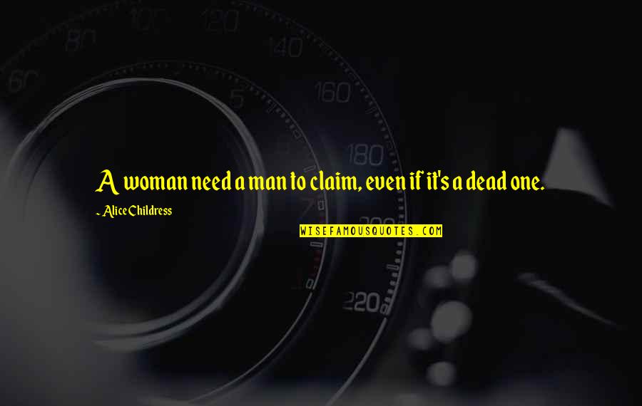Compa Erismo Quotes By Alice Childress: A woman need a man to claim, even Compa Erismo Quotes By Alice Childress: A woman need a man to claim, even