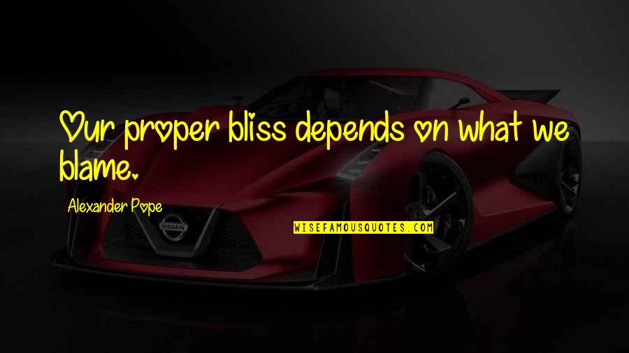 Compa Quotes By Alexander Pope: Our proper bliss depends on what we blame.