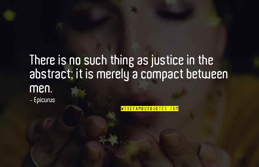 Compact Quotes By Epicurus: There is no such thing as justice in