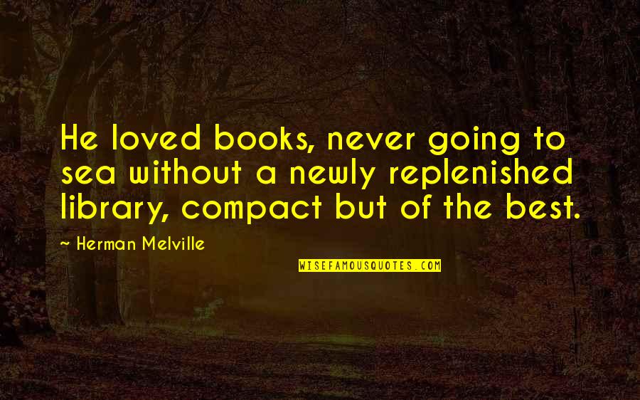 Compact Quotes By Herman Melville: He loved books, never going to sea without