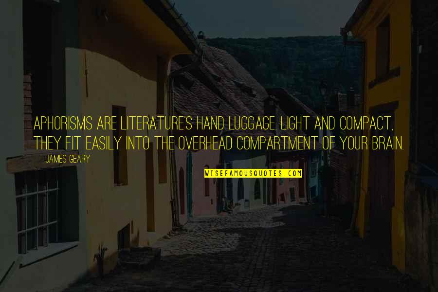 Compact Quotes By James Geary: Aphorisms are literature's hand luggage. Light and compact,