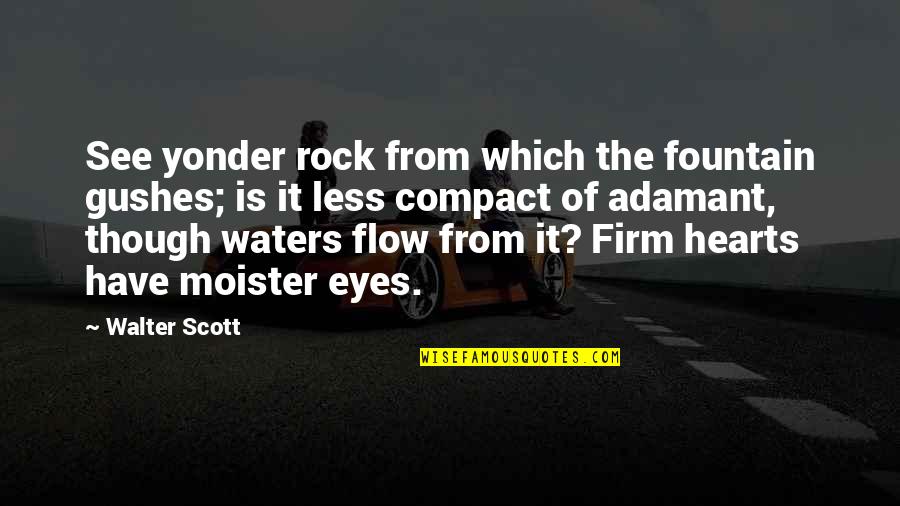 Compact Quotes By Walter Scott: See yonder rock from which the fountain gushes;