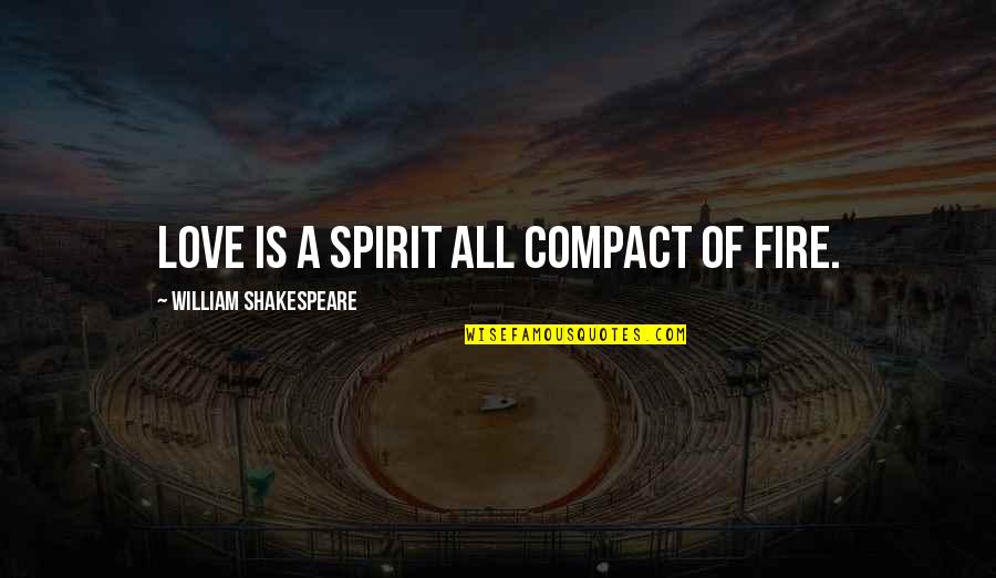 Compact Quotes By William Shakespeare: Love is a spirit all compact of fire.