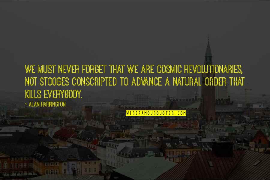 Compacta Print Quotes By Alan Harrington: We must never forget that we are cosmic Compacta Print Quotes By Alan Harrington: We must never forget that we are cosmic