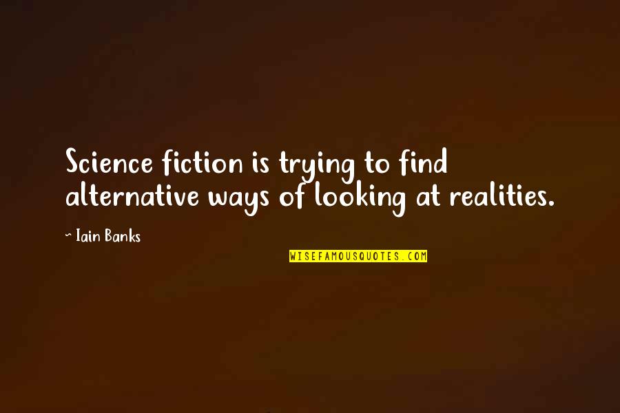 Compacted Granite Quotes By Iain Banks: Science fiction is trying to find alternative ways