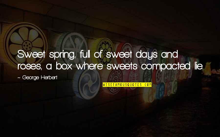 Compacted Quotes By George Herbert: Sweet spring, full of sweet days and roses,