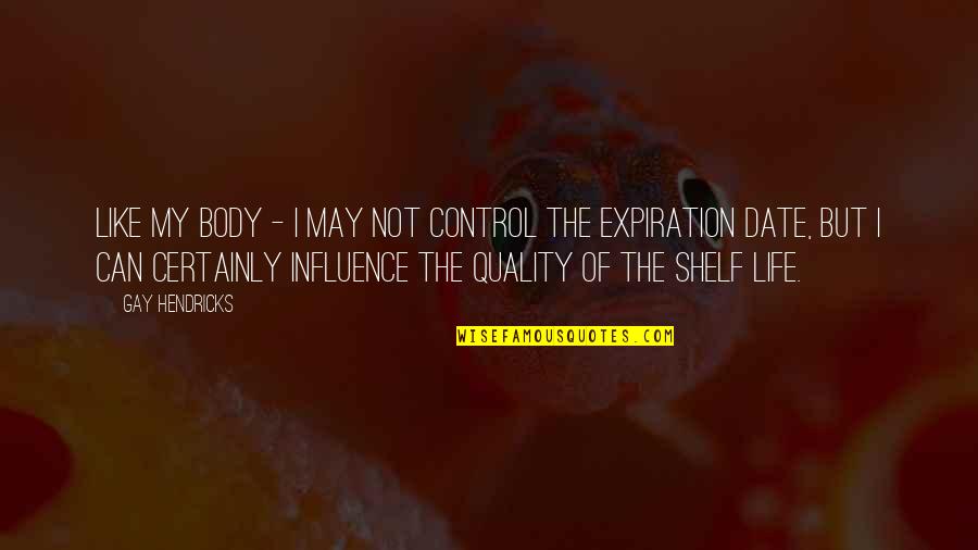 Compacting Machine Quotes By Gay Hendricks: Like my body - I may not control