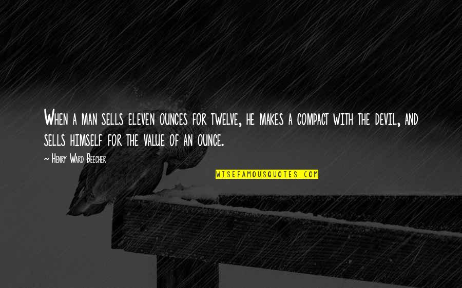 Compacts Quotes By Henry Ward Beecher: When a man sells eleven ounces for twelve, Compacts Quotes By Henry Ward Beecher: When a man sells eleven ounces for twelve,