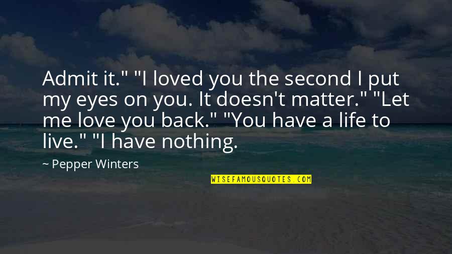 Compadecerse Significado Quotes By Pepper Winters: Admit it." "I loved you the second I Compadecerse Significado Quotes By Pepper Winters: Admit it." "I loved you the second I