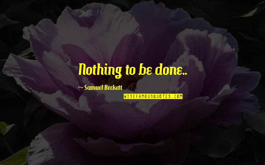 Compadecida Quotes By Samuel Beckett: Nothing to be done..