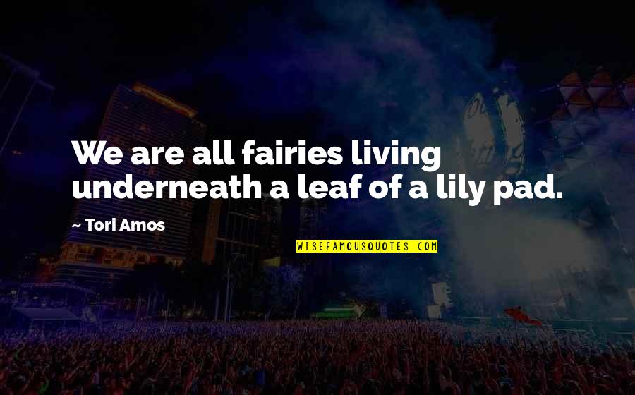 Compadecida Quotes By Tori Amos: We are all fairies living underneath a leaf