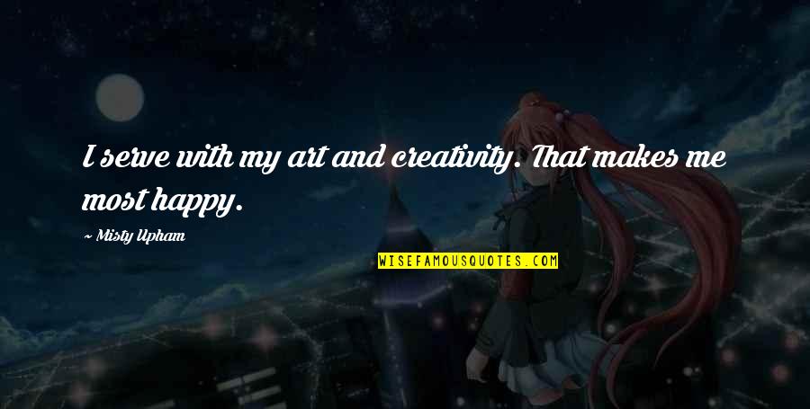 Compadezco Quotes By Misty Upham: I serve with my art and creativity. That