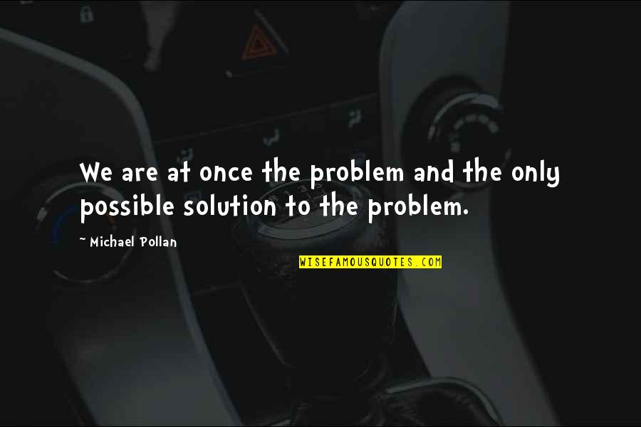 Compadres Movie Quotes By Michael Pollan: We are at once the problem and the