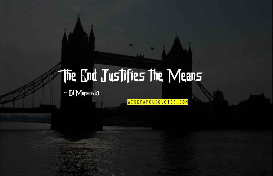 Compagnia Del Quotes By Ed Morawski: The End Justifies the Means