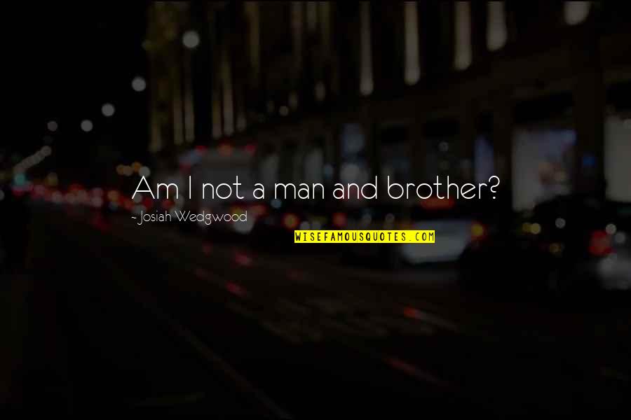 Compagnola Quotes By Josiah Wedgwood: Am I not a man and brother?