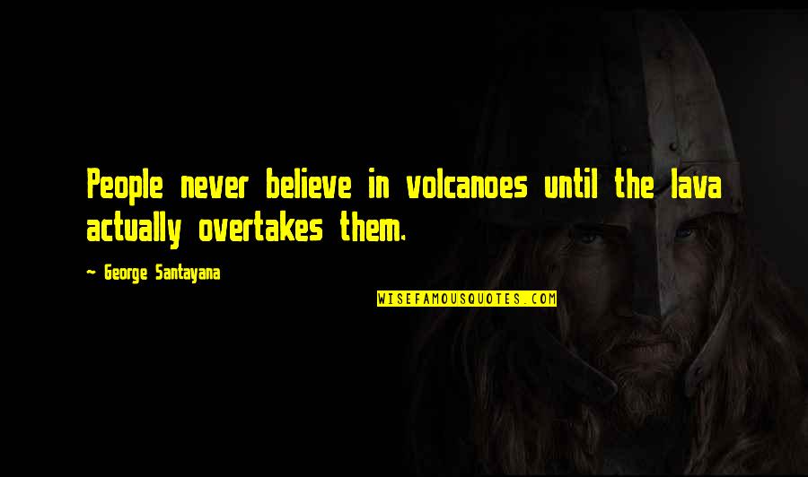 Compagnons Du Quotes By George Santayana: People never believe in volcanoes until the lava
