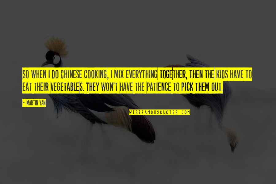 Compaining Quotes By Martin Yan: So when I do Chinese cooking, I mix