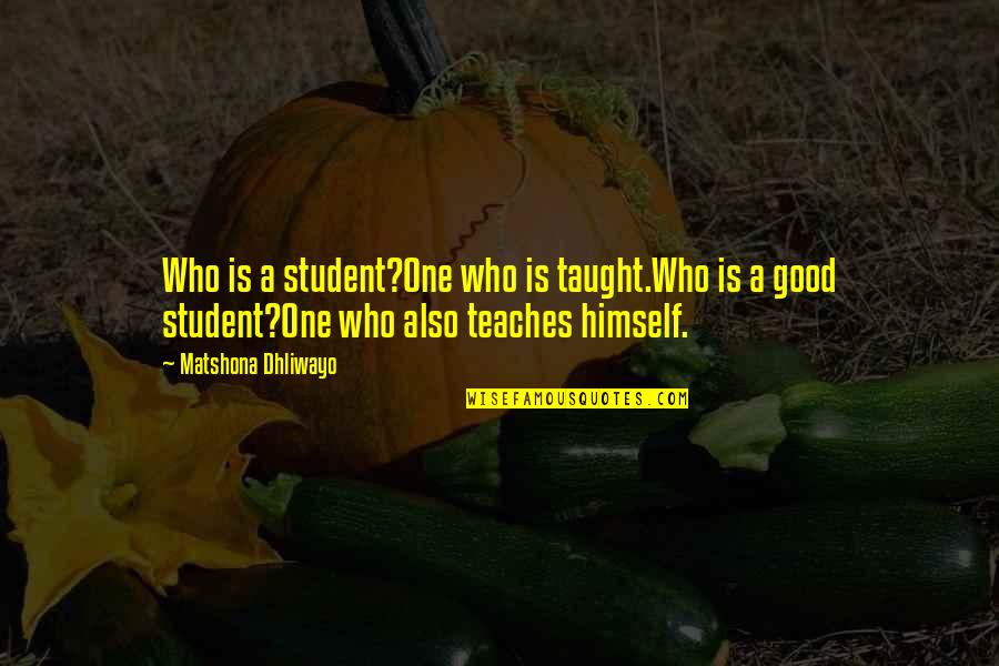Companeras In English Quotes By Matshona Dhliwayo: Who is a student?One who is taught.Who is