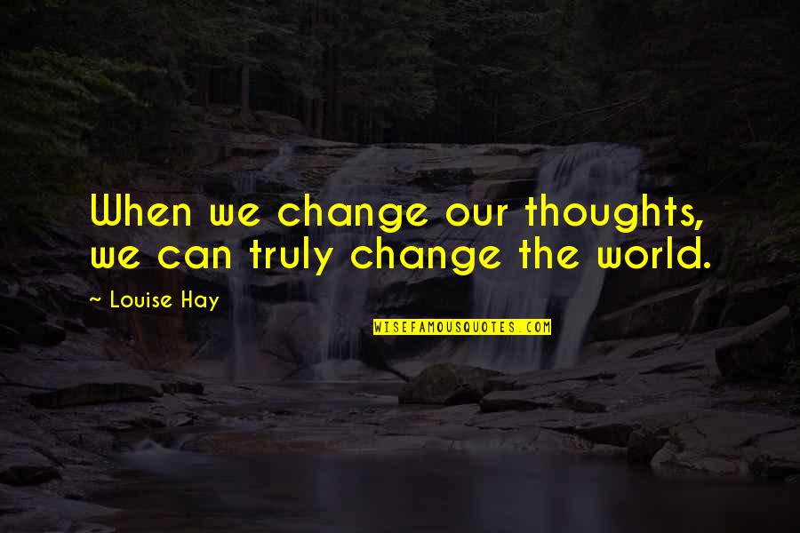 Companeros De Trabajo Quotes By Louise Hay: When we change our thoughts, we can truly