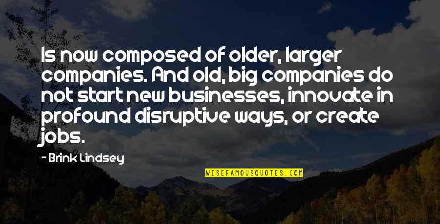 Companies Quotes By Brink Lindsey: Is now composed of older, larger companies. And