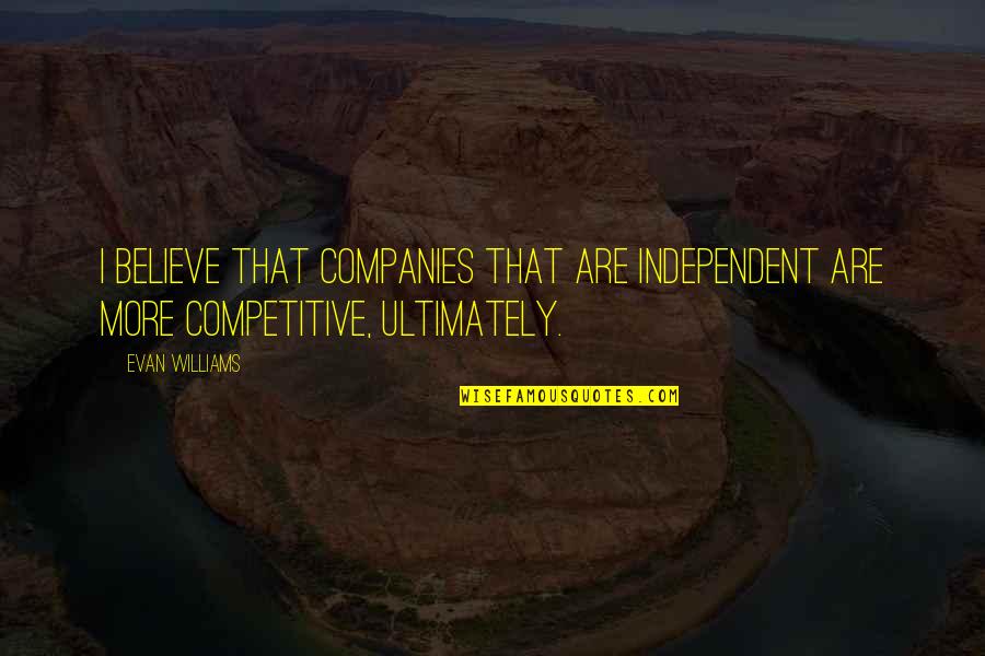 Companies Quotes By Evan Williams: I believe that companies that are independent are