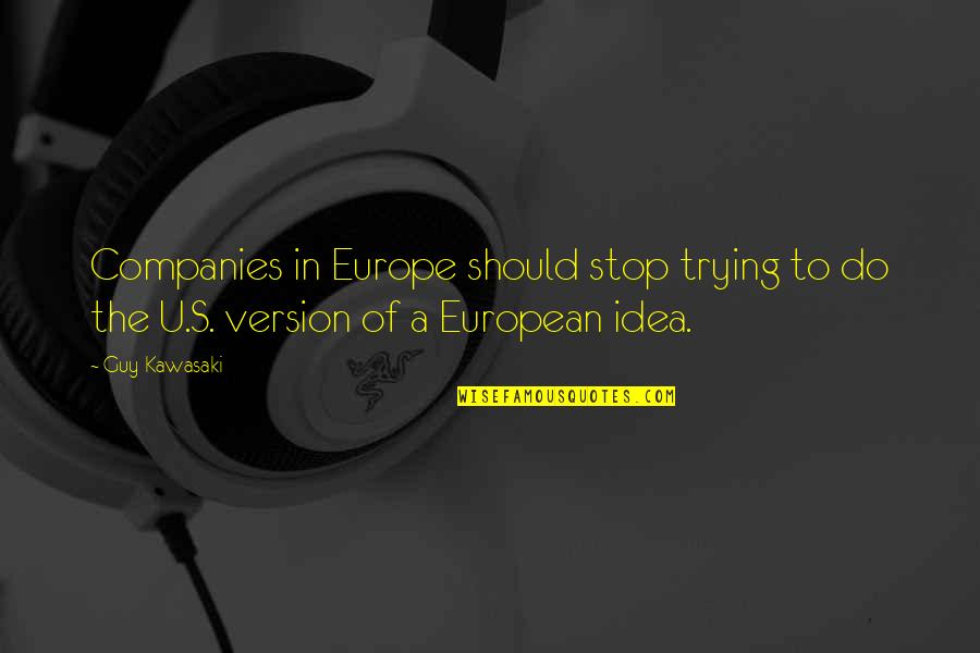Companies Quotes By Guy Kawasaki: Companies in Europe should stop trying to do