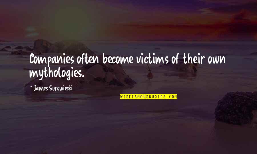Companies Quotes By James Surowiecki: Companies often become victims of their own mythologies.