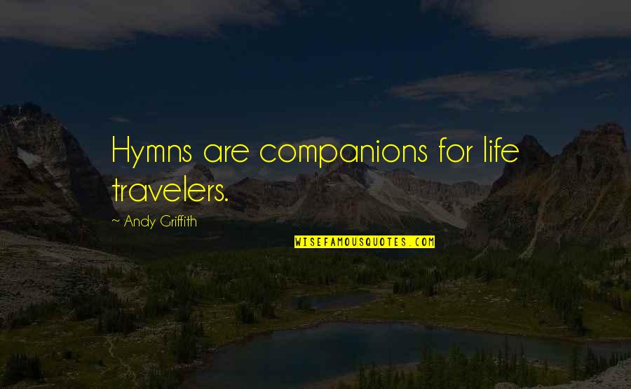 Companion In Life Quotes By Andy Griffith: Hymns are companions for life travelers.