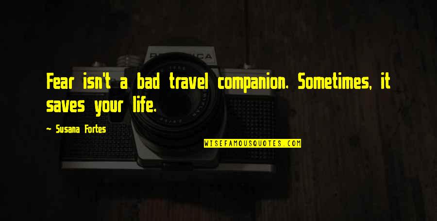 Companion In Life Quotes By Susana Fortes: Fear isn't a bad travel companion. Sometimes, it