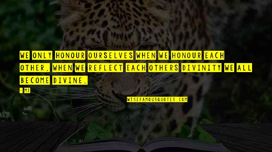 Companionability Quotes By Me: We only honour ourselves when we honour each