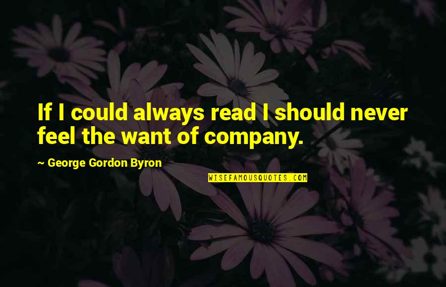 Companionship And Loneliness Quotes By George Gordon Byron: If I could always read I should never