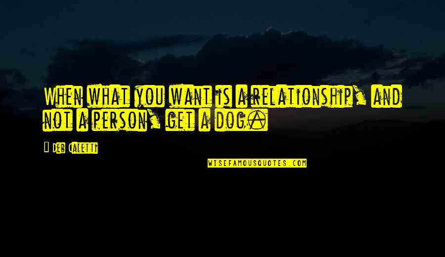 Companionship Dog Quotes By Deb Caletti: When what you want is a relationship, and