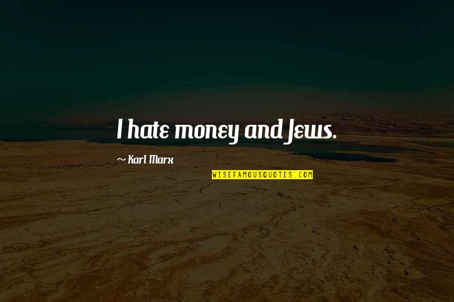 Companionship Quotes And Quotes By Karl Marx: I hate money and Jews.