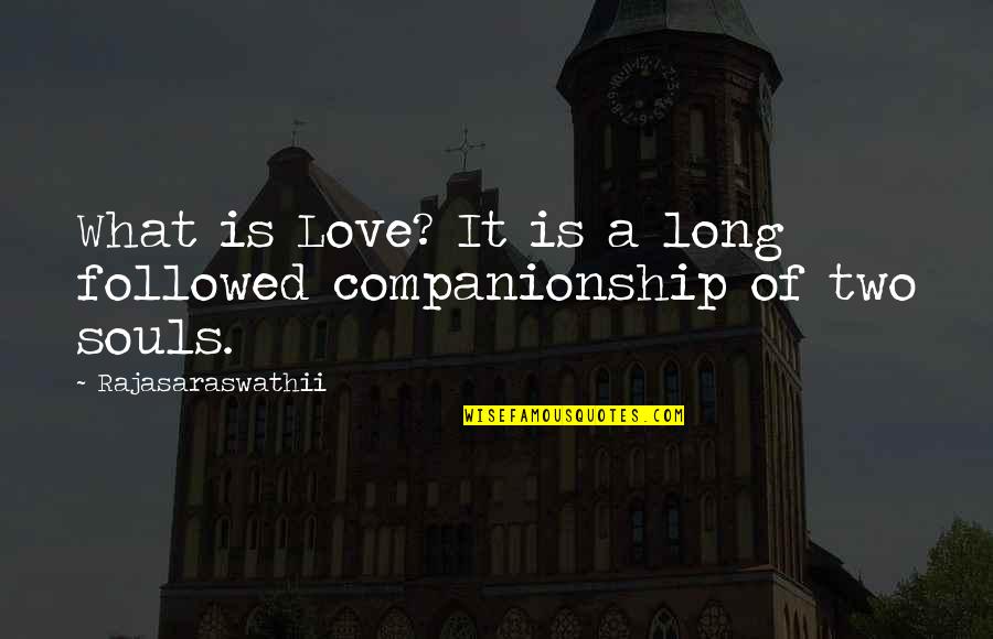 Companionship Quotes And Quotes By Rajasaraswathii: What is Love? It is a long followed