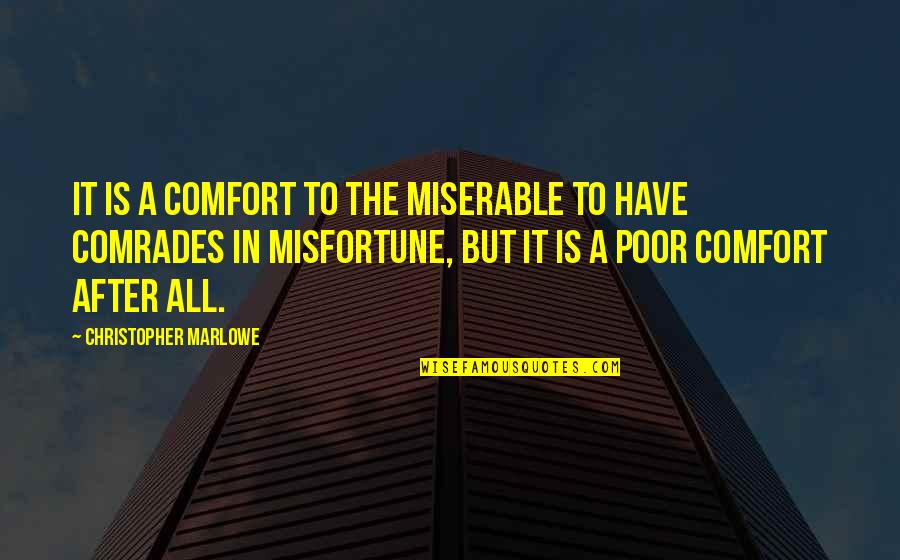 Companionship Quotes By Christopher Marlowe: It is a comfort to the miserable to