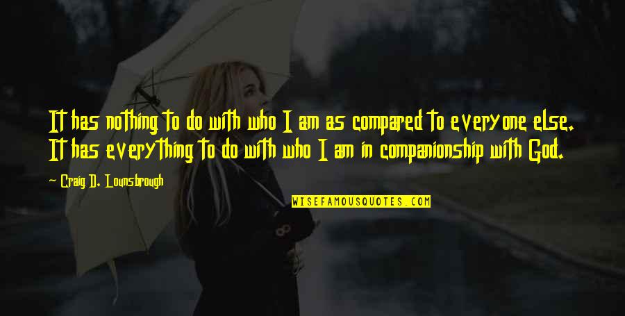 Companionship Quotes By Craig D. Lounsbrough: It has nothing to do with who I