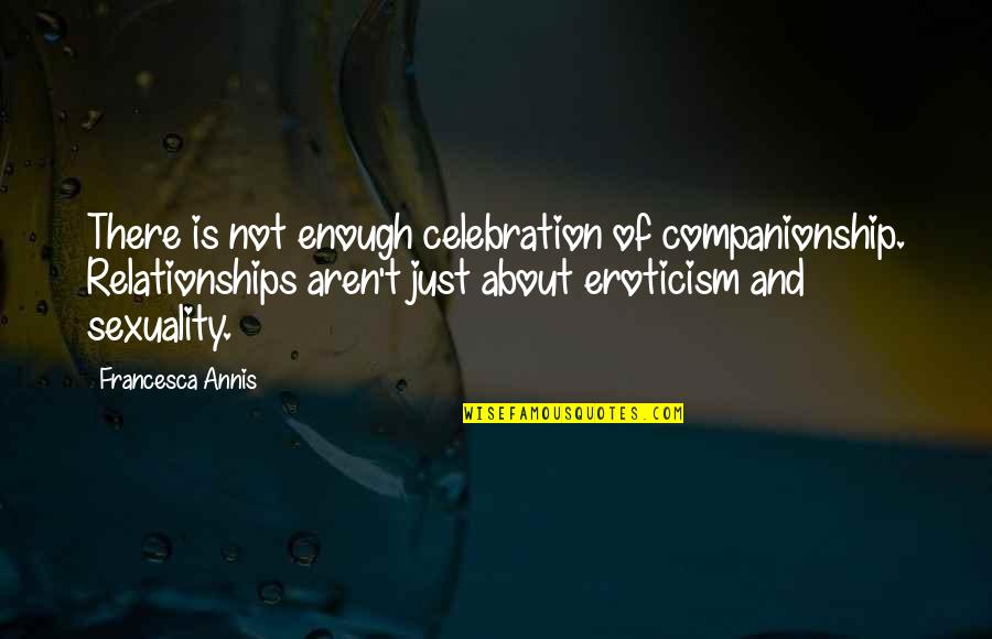 Companionship Quotes By Francesca Annis: There is not enough celebration of companionship. Relationships