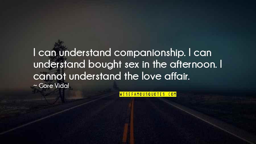 Companionship Quotes By Gore Vidal: I can understand companionship. I can understand bought