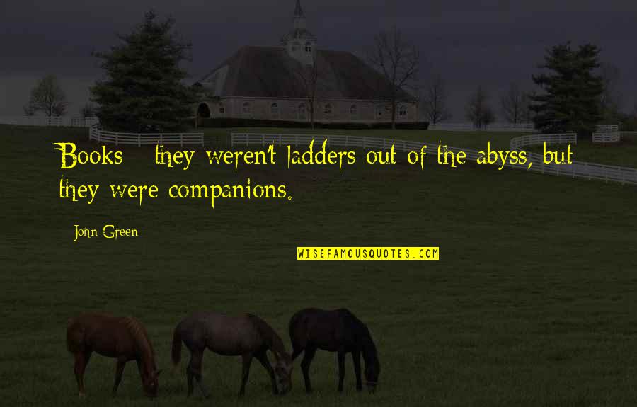 Companionship Quotes By John Green: Books - they weren't ladders out of the
