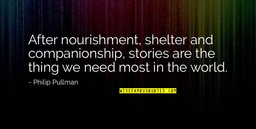 Companionship Quotes By Philip Pullman: After nourishment, shelter and companionship, stories are the